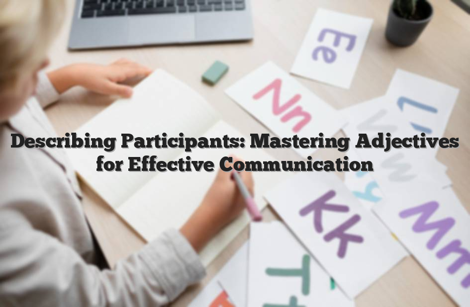 Describing Participants: Mastering Adjectives for Effective Communication
