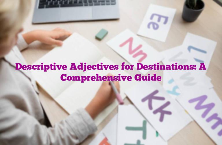 Descriptive Adjectives for Destinations: A Comprehensive Guide