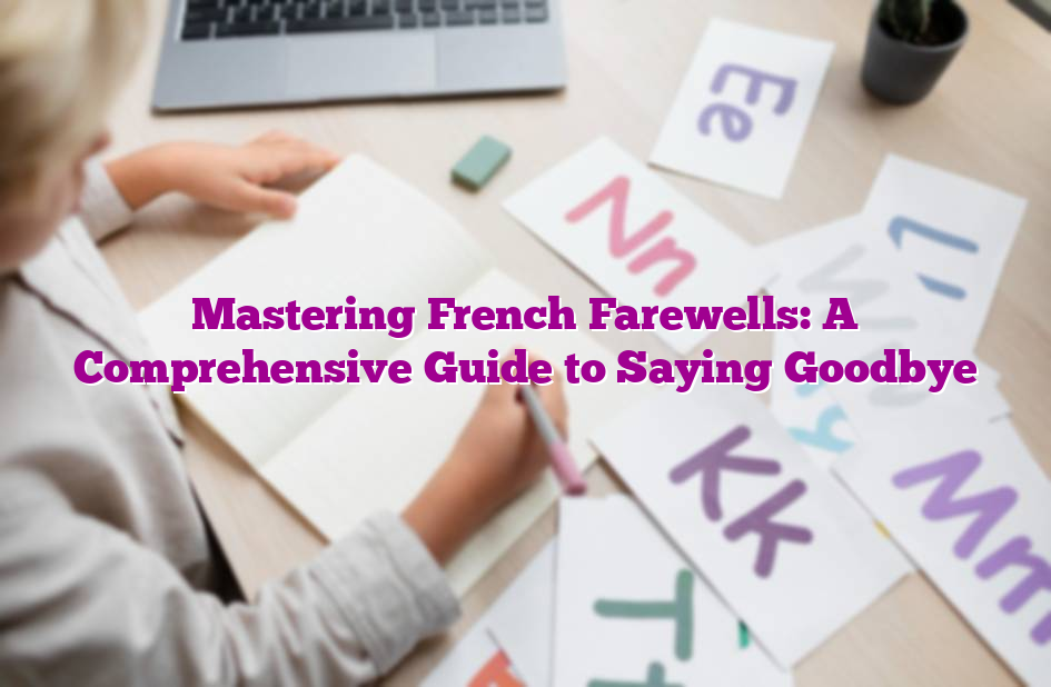 Mastering French Farewells: A Comprehensive Guide to Saying Goodbye