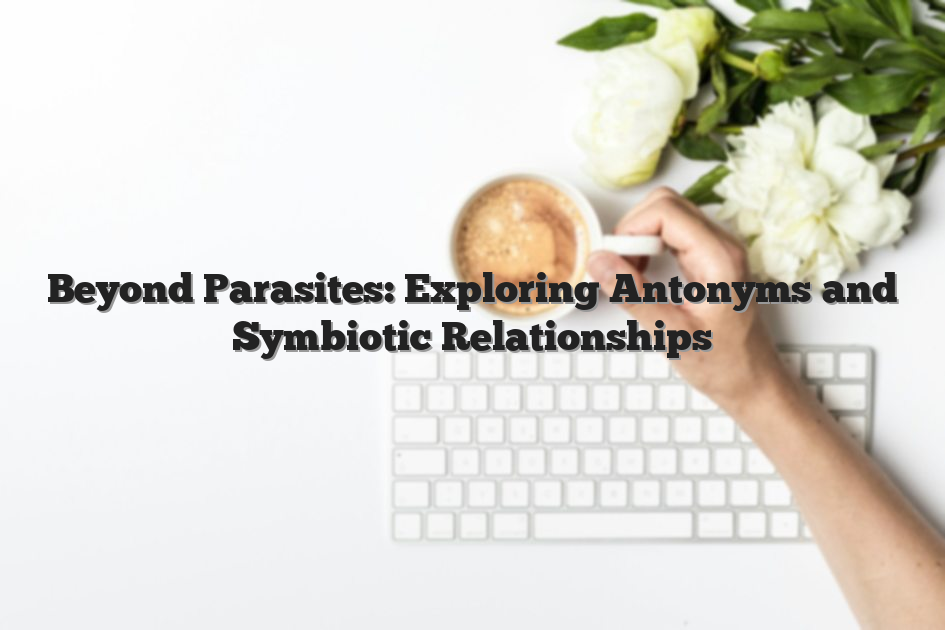 Beyond Parasites: Exploring Antonyms and Symbiotic Relationships