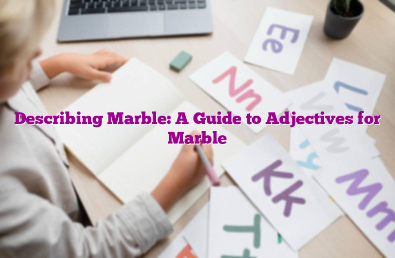Describing Marble: A Guide to Adjectives for Marble