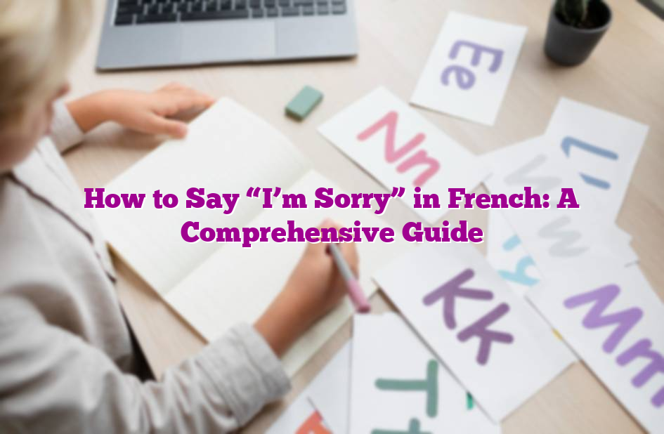 How to Say “I’m Sorry” in French: A Comprehensive Guide