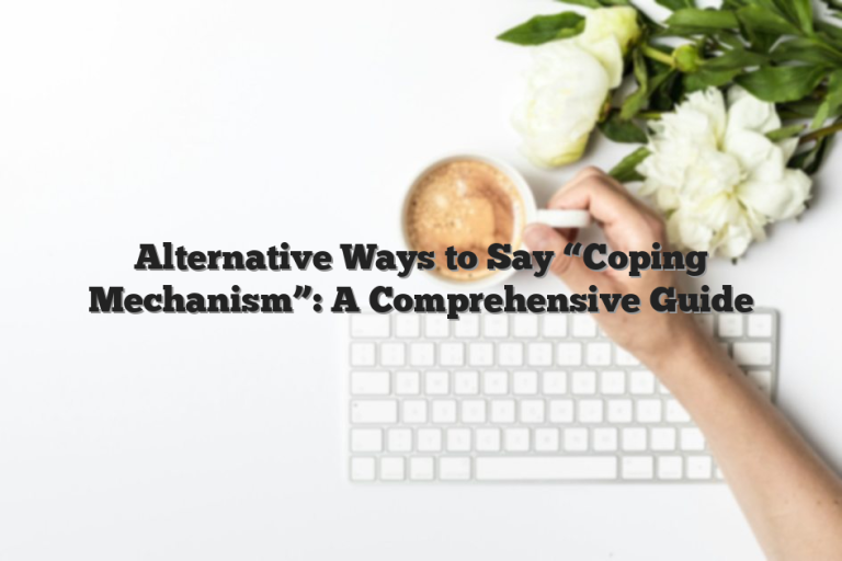 Alternative Ways to Say “Coping Mechanism”: A Comprehensive Guide