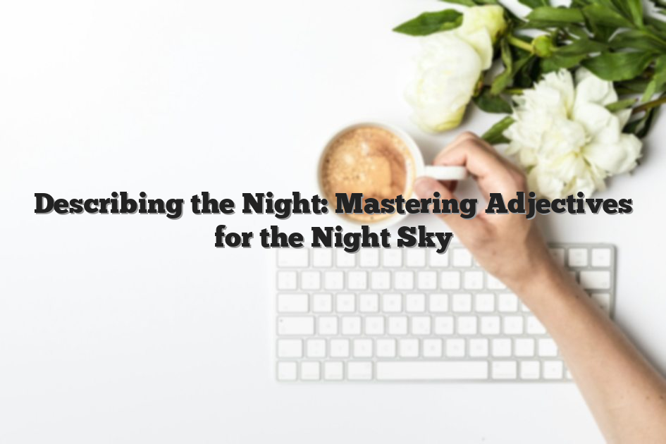 Describing the Night: Mastering Adjectives for the Night Sky