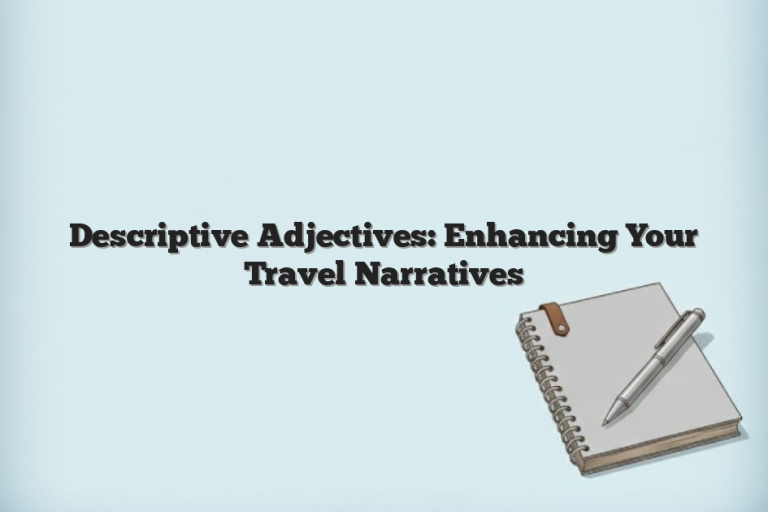 Descriptive Adjectives: Enhancing Your Travel Narratives