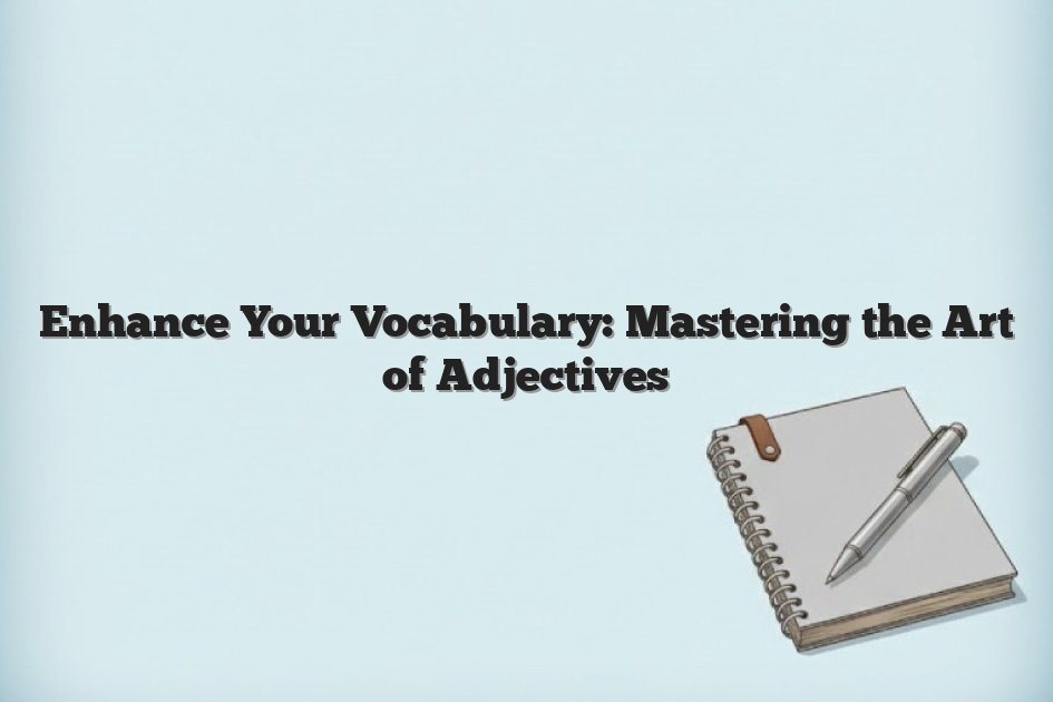 Enhance Your Vocabulary: Mastering the Art of Adjectives