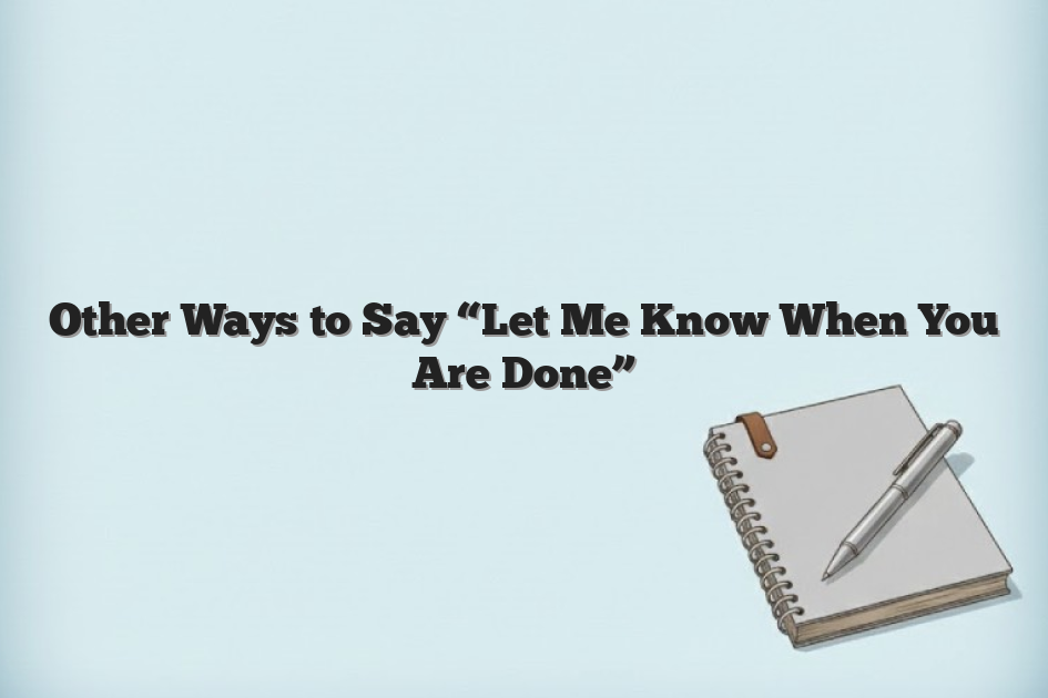 Other Ways to Say “Let Me Know When You Are Done”