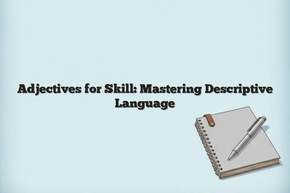 Adjectives for Skill: Mastering Descriptive Language