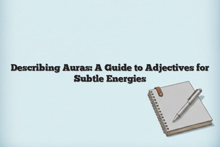 Describing Auras: A Guide to Adjectives for Subtle Energies