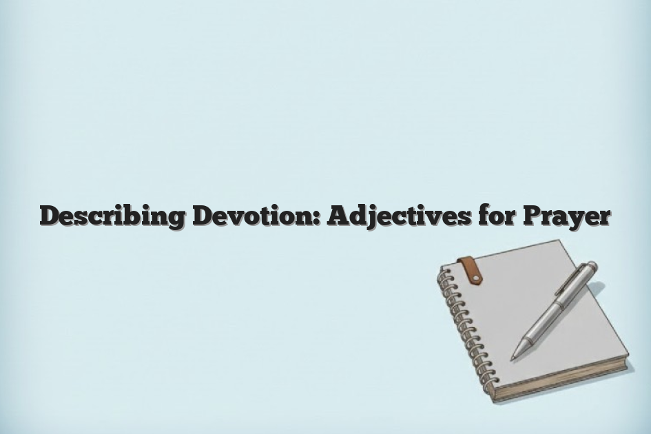 Describing Devotion: Adjectives for Prayer