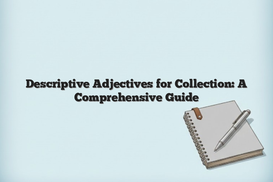 Descriptive Adjectives for Collection: A Comprehensive Guide Descriptive Adjectives for Collection: A Comprehensive Guide