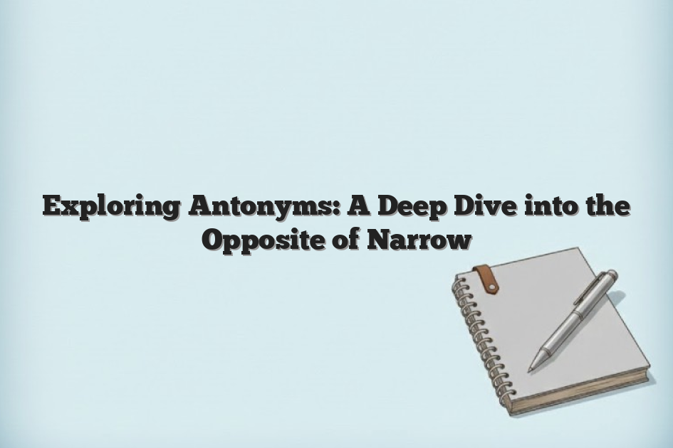 Exploring Antonyms: A Deep Dive into the Opposite of Narrow