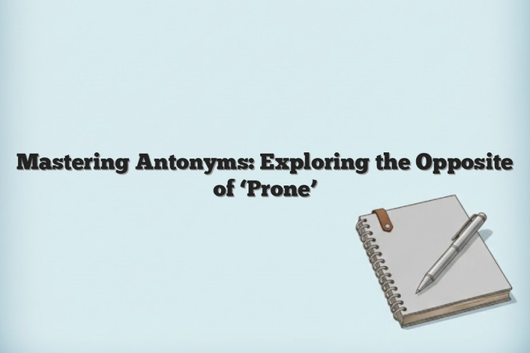 Mastering Antonyms: Exploring the Opposite of ‘Prone’