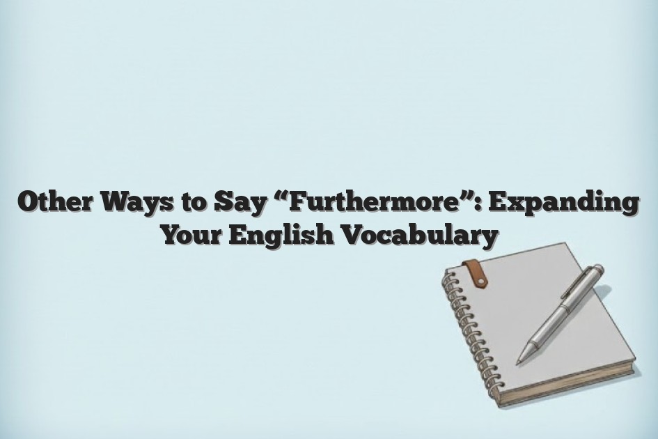 Other Ways to Say “Furthermore”: Expanding Your English Vocabulary