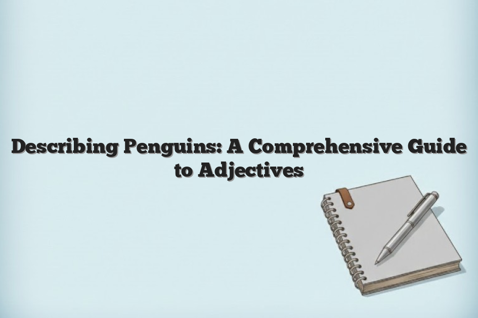 Describing Penguins: A Comprehensive Guide to Adjectives