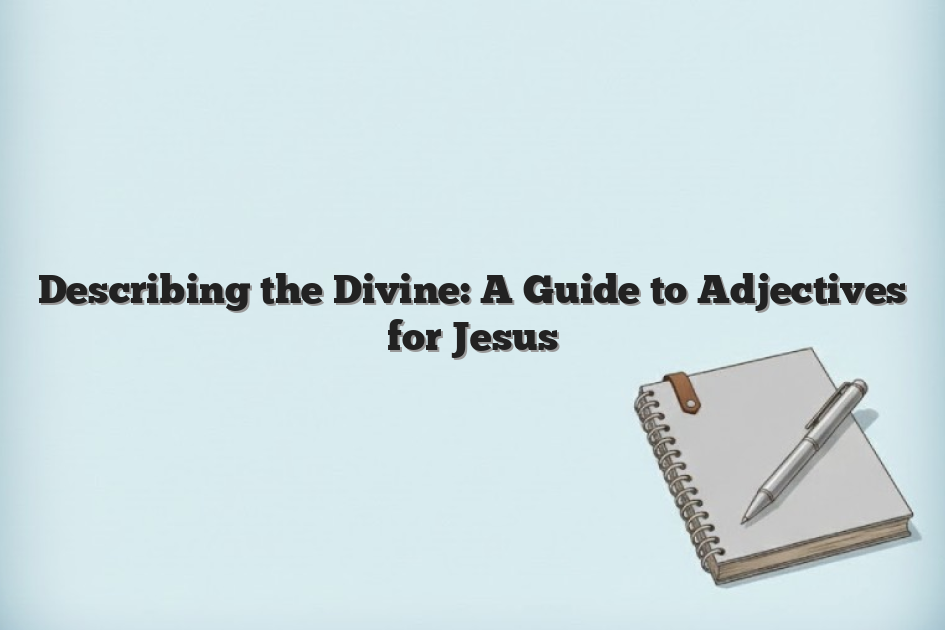 Describing the Divine: A Guide to Adjectives for Jesus