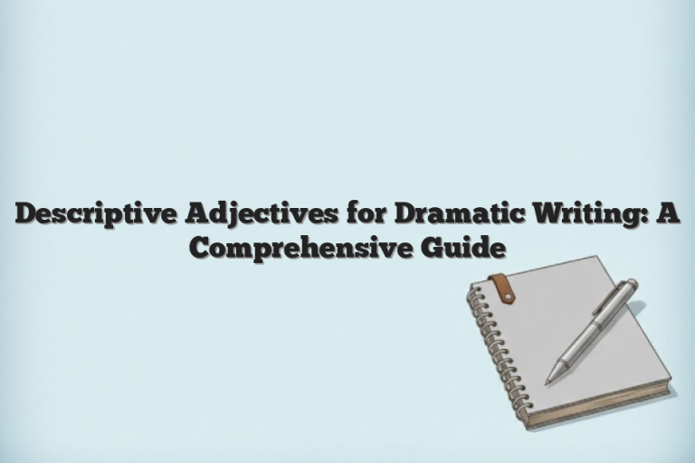 Descriptive Adjectives for Dramatic Writing: A Comprehensive Guide
