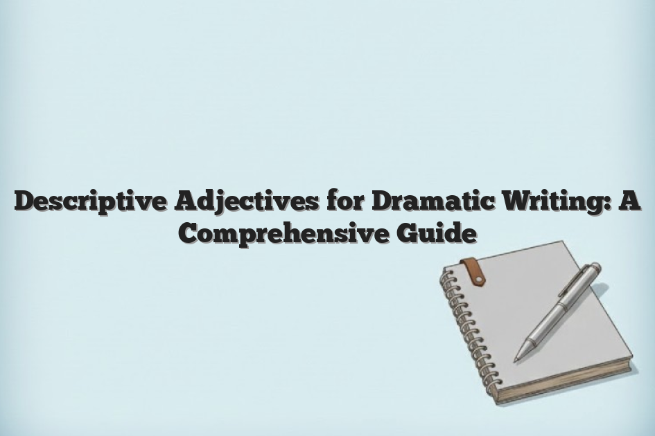 Descriptive Adjectives for Dramatic Writing: A Comprehensive Guide