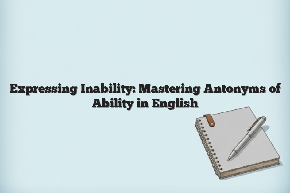 Expressing Inability: Mastering Antonyms of Ability in English