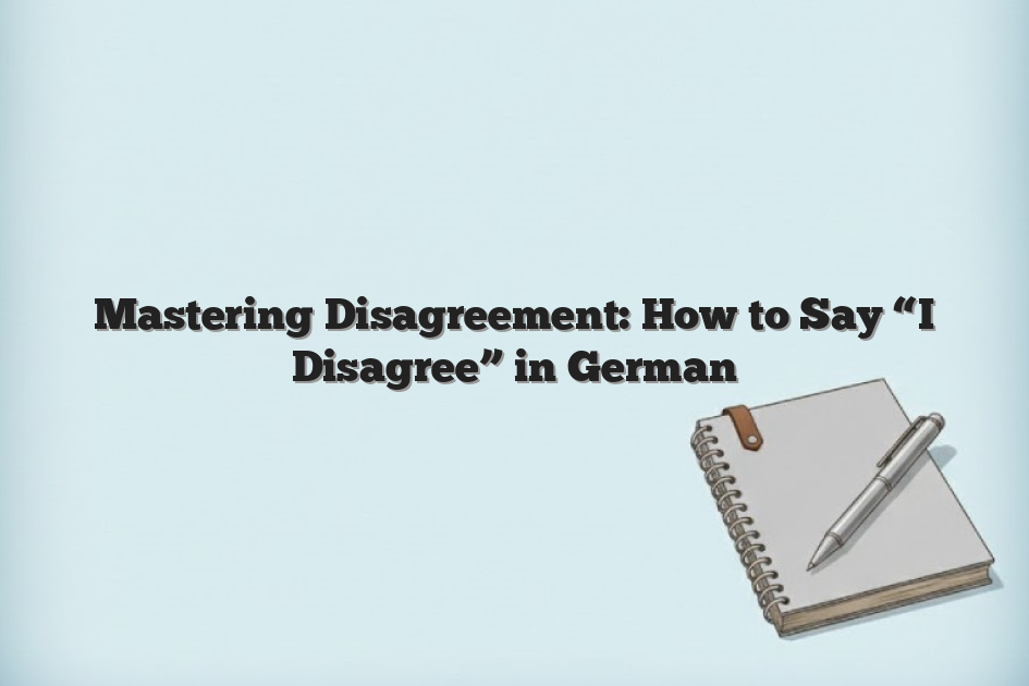 Mastering Disagreement: How to Say “I Disagree” in German