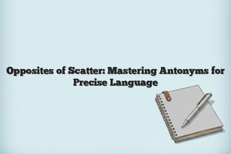 Opposites of Scatter: Mastering Antonyms for Precise Language