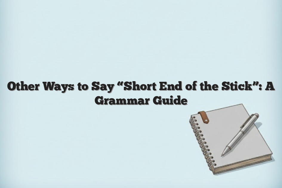 Other Ways to Say “Short End of the Stick”: A Grammar Guide