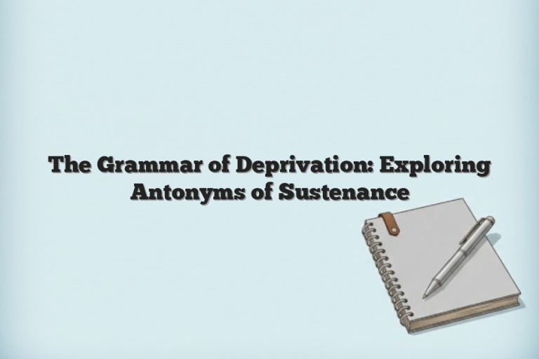 The Grammar of Deprivation: Exploring Antonyms of Sustenance
